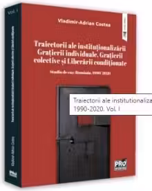 Traiectorii ale institutionalizarii Gratierii individuale, Gratierii colective si Liberarii conditionate. Studiu de caz: Romania, 1990-2020. Volumul 1