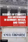 Regimes of Ethnicity and Nationhood in Germany, Russia, and Turkey
