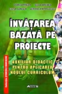 Invatarea bazata pe proiecte - Auxiliar didactic pentru aplicarea noului curriculum