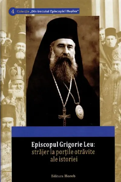 Episcopul Grigorie Leu: Străjer la porțile otrăvite ale istoriei