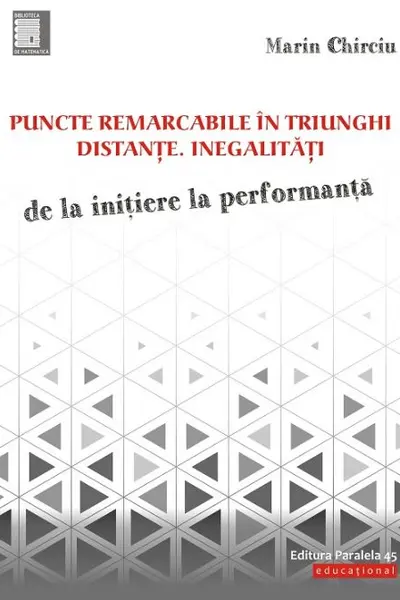 Puncte remarcabile în triunghi. Distanțe. Inegalități. De la inițiere la performanță