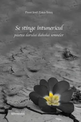 Se stinge intunericul. Pecetea darului duhului semnelor - Iosif Zoica-Teius