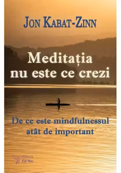 Meditatia nu este ce crezi. De ce este mindfulnessul atat de important
