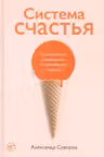 Система счастья: Практическое руководство по тренировке счастья