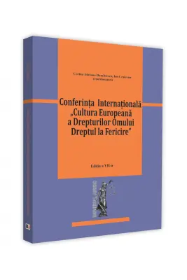Conferinta - Cultura Europeana a Drepturilor Omului. Dreptul la Fericire. Editia a-VII-a - Corina Adriana Dumitrascu, Ion Craiovan