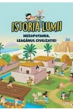 ISTORIA LUMII. MESOPOTAMIA, LEAGANUL CIVILIZATIEI