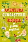 Aventura cunoasterii. Biologia pe placul copiilor