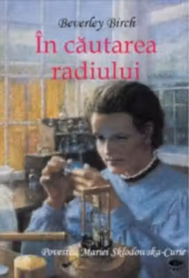 Descoperiri stiintifice. In cautarea radiului