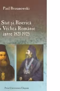 Stat si Biserica in Vechea Romanie intre 1821-1925