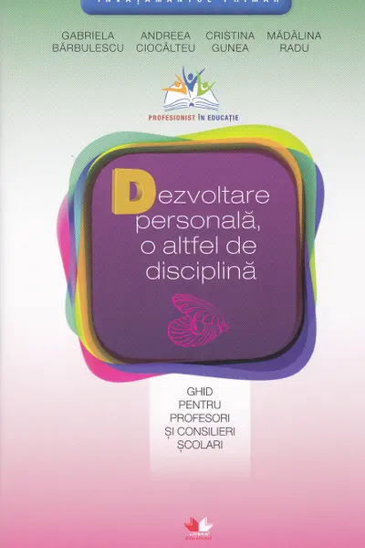 DEZVOLTAREA PERSONALA O ALTFEL DE DISCIPLINA. Ghid pentru profesori si consilieri scolari