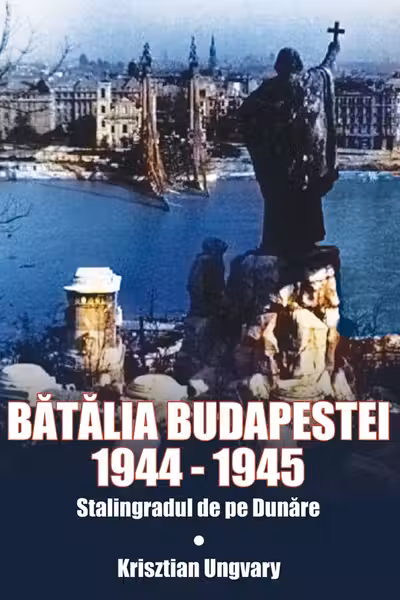 Bătălia Budapestei. 1944-1945. Stalingradul de pe Dunăre