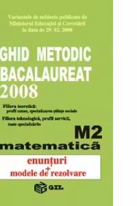 Ghid metodic Bacalaureat 2008 Matematica M2(enunturi si metode de rezolvare)