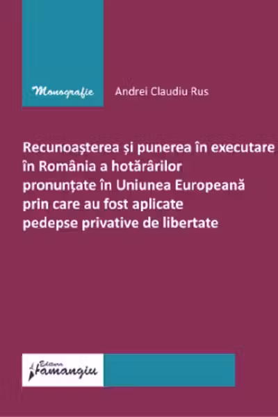 Recunoasterea si punerea in executare in Romania a hotararilor pronuntate in U. E prin care au fost aplicate pedepse privative de libertate
