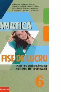 Gramatica. Fise de lucru (pe lectii si unitati de invatare cu itemi si teste de evaluare). Clasa a VI-a