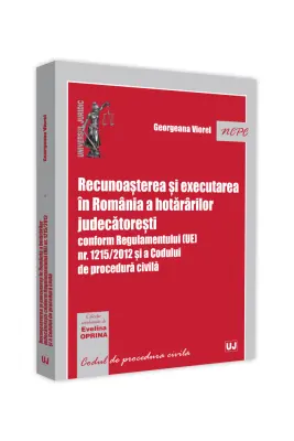 Recunoasterea si executarea in Romania a hotararilor judecatoresti conform Regulamentului (UE) nr. 1215/2012 si a Codului de procedura civila
