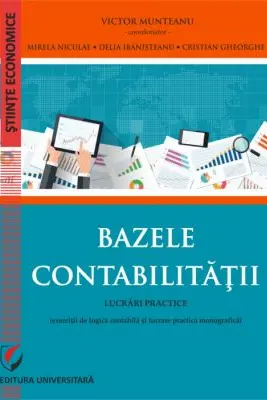 Bazele contabilitatii. Lucrari practice (exercitii de logica contabila si lucrare monografica). Editia a 6-a revazuta si adaugita