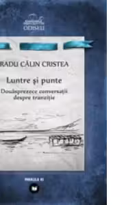 LUNTRE SI PUNTE. DOUASPREZECE CONVERSATII DESPRE TRANZITIE