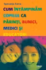 Cum intampinam copilul ca parinti,bunici,medici si educatori