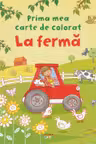 La fermă. Prima mea carte de colorat