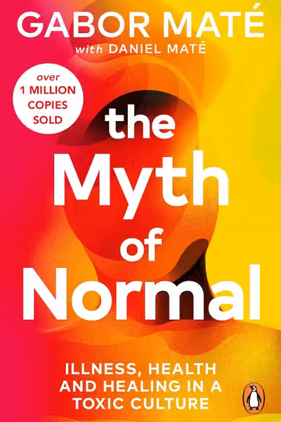 The Myth of Normal : Illness, health & healing in a toxic culture