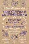Популярная астрофизика. Философия космоса и пятое измерение