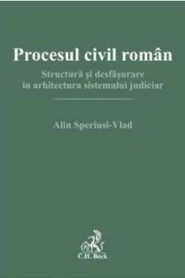 Procesul civil roman. Structura si desfasurare in arhitectura sistemului judiciar