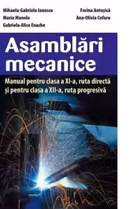 Asamblari mecanice - manual pentru clasa a XI-a, ruta directa si pentru clasa a XII-a, ruta progresiva