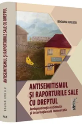 Antisemitismul si raporturile sale cu dreptul. Jurisprudenta nationala si internationala comentata