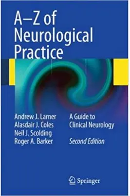A-Z of Neurological Practice: A Guide to Clinical Neurology - Andrew J. Larner, Alasdair J. Coles, Neil J. Scolding, Roger A. Barker