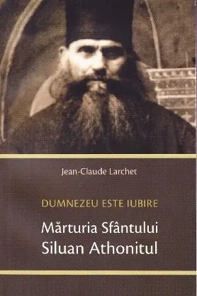 Mărturia Sfântului Siluan Athonitul. Dumnezeu Este Iubire
