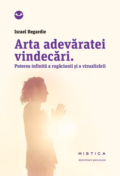 Arta adevăratei vindecări. Puterea infinită a rugăciunii și a vindecării