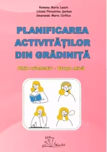 Planificarea activitatilor din gradinita. Ghid orientativ grupa mica