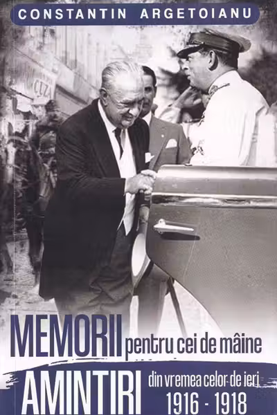 Memorii pentru cei de maine. Amintiri din vremea celor de ieri 1916 - 1918