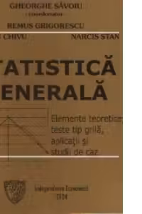 Statistica generala - Elemente teoretice, teste tip grila, aplicatii si studii de caz