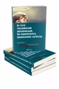 Rolul valorilor religioase in contextul romanesc actual. Un studiu comparativ
