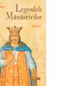 Legendele Manastirilor vol. 1