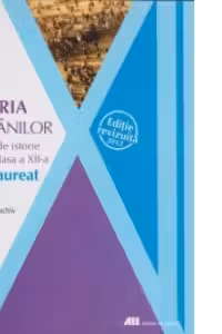 Istoria romanilor. Sinteze de istorie pentru clasa a XII-a. Bacalaureat 2013