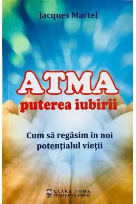 Atma puterea iubirii. Cum sa regasim in noi potentialul vietii