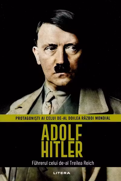 Adolf Hitler. Volumul 1. Protagonisti ai celui de-al Doilea Razboi Mondial