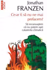 Ce-ar fi sa nu ne mai prefacem? Sa recunoastem ca nu putem opri catastrofa climatica