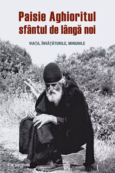 Paisie Aghioritul, sfantul de langa noi. Viata, invataturile, minunile