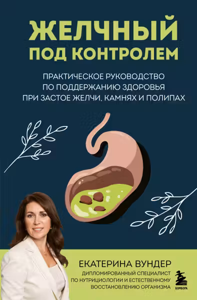 Желчный под контролем. Практическое руководство по поддержанию здоровья при застое желчи камнях и полипах