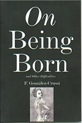 On Being Born and Other Difficulties - F. Gonzales-Crussi