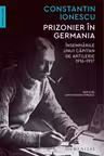 Prizonier in Germania. Insemnarile unui capitan de artilerie 1916-1917