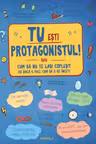 Tu esti protagonistul