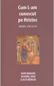 Cum l-am cunoscut pe Hristos. Drumul spre casa. Dupa droguri, desfrau, yoga si alte rataciri