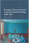 Housing, Class and Gender in Modern British Writing, 1880–2012