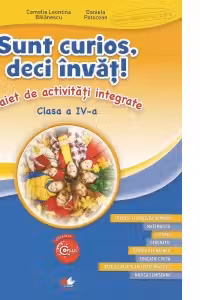 Sunt curios deci invat! Caiet de activitati integrate. Clasa a IV-a