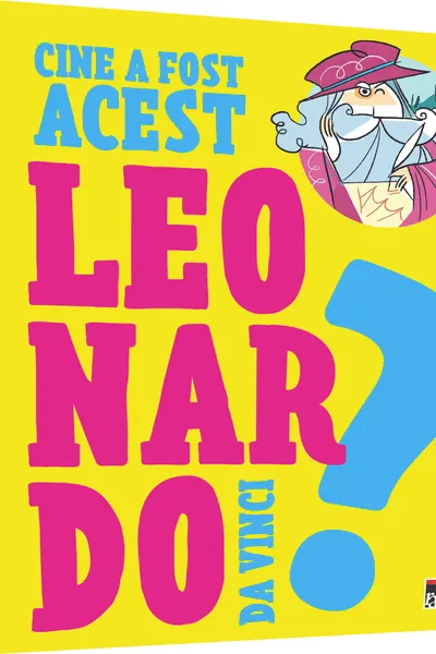 Cine a fost acest Leonardo Da Vinci?