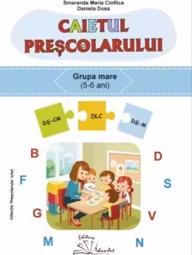 Caietul prescolarului - grupa mare (5-6 ani) - Daniela Dosa, Smaranda Maria Cioflica